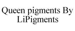 QUEEN PIGMENTS BY LIPIGMENTS trademark