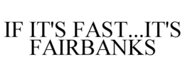 IF IT'S FAST...IT'S FAIRBANKS trademark
