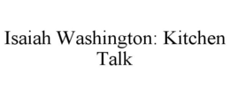 ISAIAH WASHINGTON: KITCHEN TALK trademark