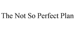 THE NOT SO PERFECT PLAN trademark