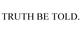 TRUTH BE TOLD. trademark