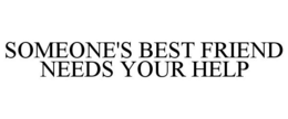 SOMEONE'S BEST FRIEND NEEDS YOUR HELP trademark
