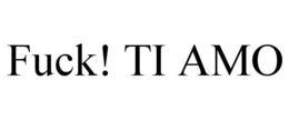 FUCK! TI AMO trademark
