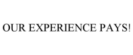 OUR EXPERIENCE PAYS! trademark