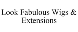 LOOK FABULOUS WIGS & EXTENSIONS trademark