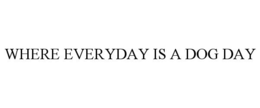 WHERE EVERYDAY IS A DOG DAY trademark