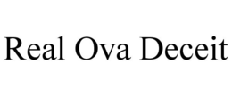 REAL OVA DECEIT trademark