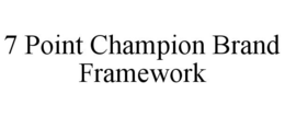 7 POINT CHAMPION BRAND FRAMEWORK trademark