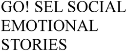 GO! SEL SOCIAL EMOTIONAL STORIES trademark