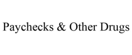 PAYCHECKS & OTHER DRUGS trademark