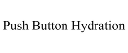 PUSH BUTTON HYDRATION trademark