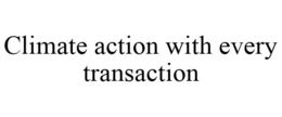 CLIMATE ACTION WITH EVERY TRANSACTION trademark