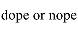 DOPE OR NOPE trademark