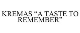 KREMAS "A TASTE TO REMEMBER" trademark