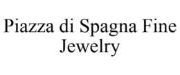 PIAZZA DI SPAGNA FINE JEWELRY trademark
