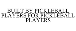 BUILT BY PICKLEBALL PLAYERS FOR PICKLEBALL PLAYERS trademark