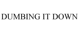 DUMBING IT DOWN trademark