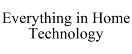 EVERYTHING IN HOME TECHNOLOGY trademark