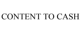 CONTENT TO CASH trademark