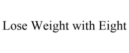 LOSE WEIGHT WITH EIGHT trademark