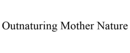 OUTNATURING MOTHER NATURE trademark