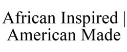 AFRICAN INSPIRED | AMERICAN MADE trademark