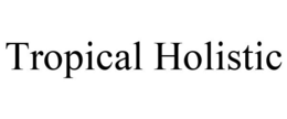 TROPICAL HOLISTIC trademark