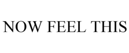 NOW FEEL THIS trademark