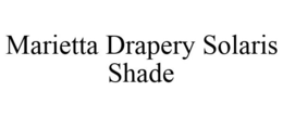 MARIETTA DRAPERY SOLARIS SHADE trademark