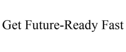 GET FUTURE-READY FAST trademark