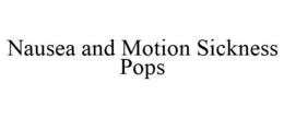 NAUSEA AND MOTION SICKNESS POPS trademark