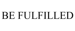 BE FULFILLED trademark