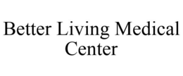 BETTER LIVING MEDICAL CENTER trademark