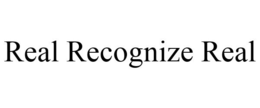 REAL RECOGNIZE REAL trademark