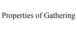 PROPERTIES OF GATHERING trademark