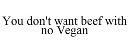 YOU DON'T WANT BEEF WITH NO VEGAN trademark