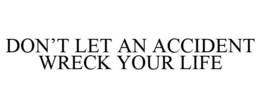 DON'T LET AN ACCIDENT WRECK YOUR LIFE trademark