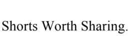 SHORTS WORTH SHARING. trademark