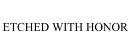 ETCHED WITH HONOR trademark