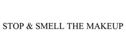 STOP & SMELL THE MAKEUP trademark