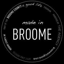 MADE IN BROOME PART OF THE BROOME COUNTY A GOOD LIFE PROGRAM POWERED BY THE AGENCY BROOMEISGOOD.COM 607.584.9000 BROOME COUNTY, NY trademark