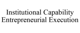 INSTITUTIONAL CAPABILITY ENTREPRENEURIAL EXECUTION trademark