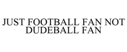 JUST FOOTBALL FAN NOT DUDEBALL FAN trademark