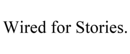 WIRED FOR STORIES. trademark