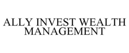 ALLY INVEST WEALTH MANAGEMENT trademark