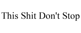 THIS SHIT DON'T STOP trademark