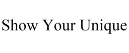 SHOW YOUR UNIQUE trademark