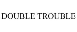 DOUBLE TROUBLE trademark