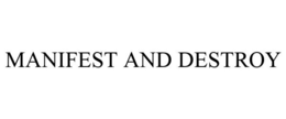 MANIFEST AND DESTROY trademark