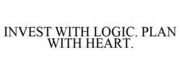 INVEST WITH LOGIC. PLAN WITH HEART. trademark